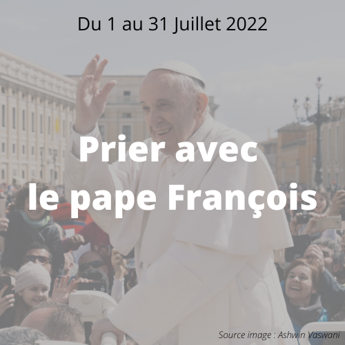 INTENTION DE PRIERE DU SAINT-PERE - JUILLET 2022