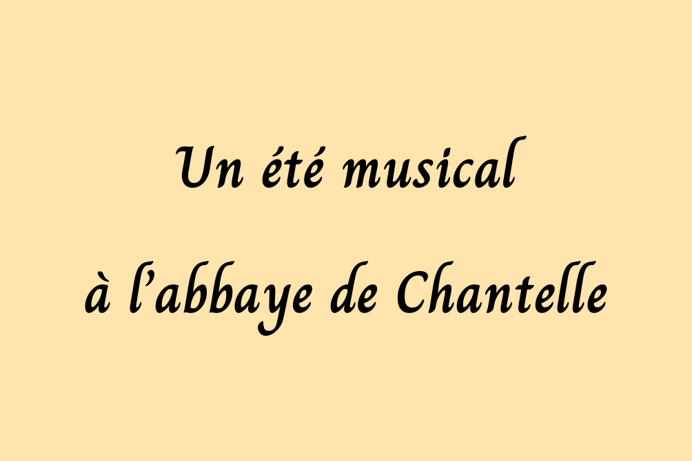 ETE MUSICAL A L'ABBAYE DE CHANTELLE